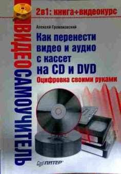 Книга Громаковский А. Как перенести видео и аудио с кассет на CD и DVD, 11-12233, Баград.рф